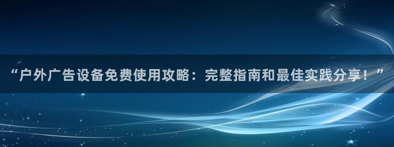 杏宇平台怎么样赚钱：“户外广告设备免费使用攻略：完整指南和最佳实践分享！”