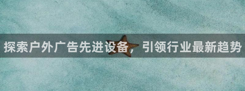 杏宇平台提现为什么这么久呢：探索户外广告先进设备，引领行业最新趋势