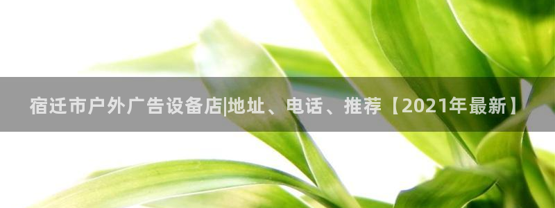 杏宇平台总代理：宿迁市户外广告设备店|地址、电话、推荐【2021年最新】