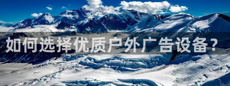 杏宇平台开户：如何选择优质户外广告设备？