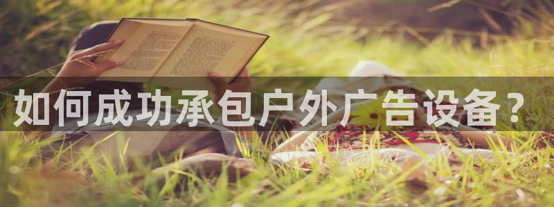杏宇平台代理多少钱一次：如何成功承包户外广告设备？