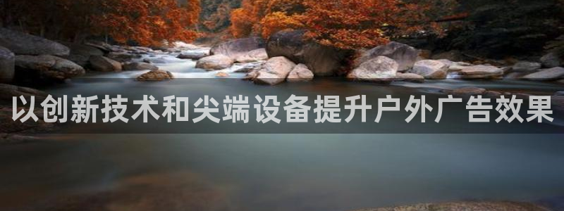 杏宇平台总代理：以创新技术和尖端设备提升户外广告效果