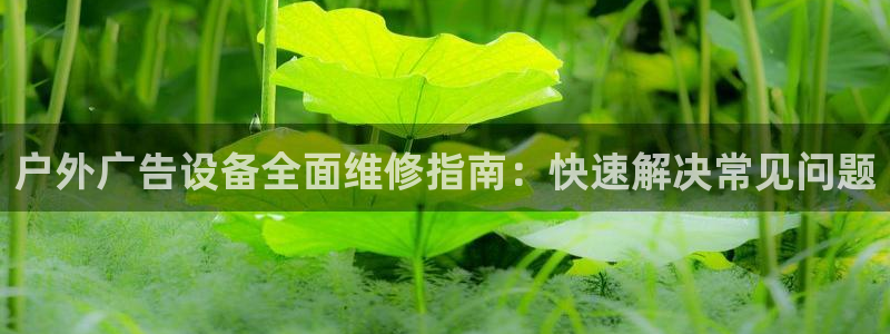 杏宇平台代理多少钱：户外广告设备全面维修指南：快速解决常见问题