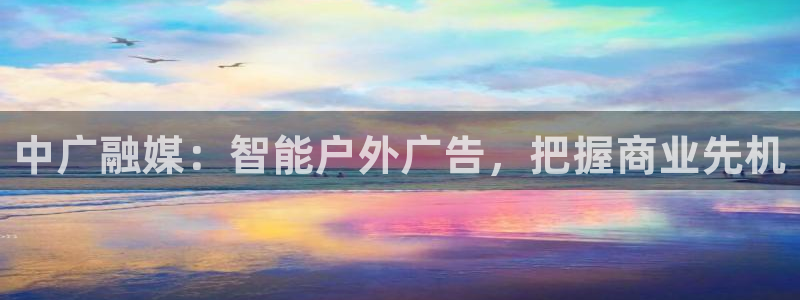 杏宇平台代理怎么赚钱快：中广融媒：智能户外广告，把握商业先机
