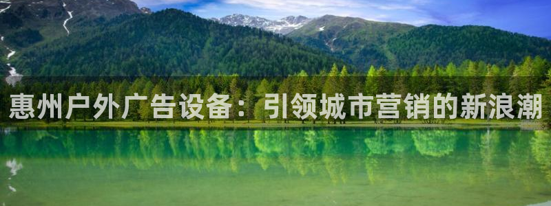 杏宇平台代理怎么样：惠州户外广告设备：引领城市营销的新浪潮