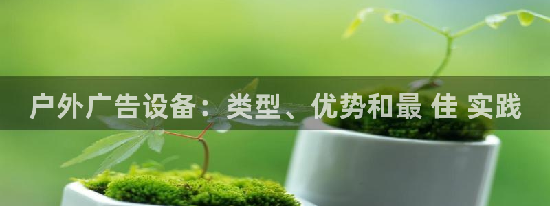 杏宇平台总代理：户外广告设备：类型、优势和最 佳 实践