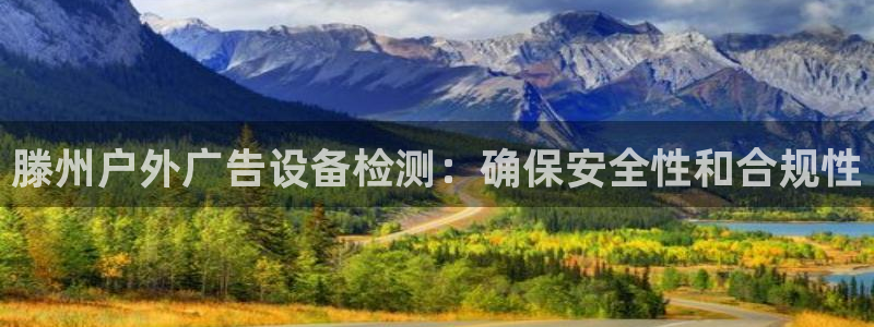 杏宇平台怎么样赚钱：滕州户外广告设备检测：确保安全性和合规性