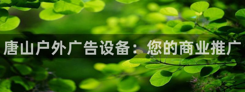 杏宇平台代理：唐山户外广告设备：您的商业推广