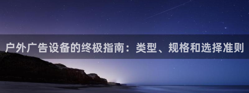 杏宇平台提现为什么这么久呢：户外广告设备的终极指南：类型、规格和选择准则