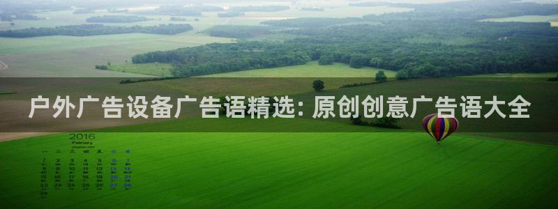杏宇平台招商怎么样：户外广告设备广告语精选: 原创创意广告语大全