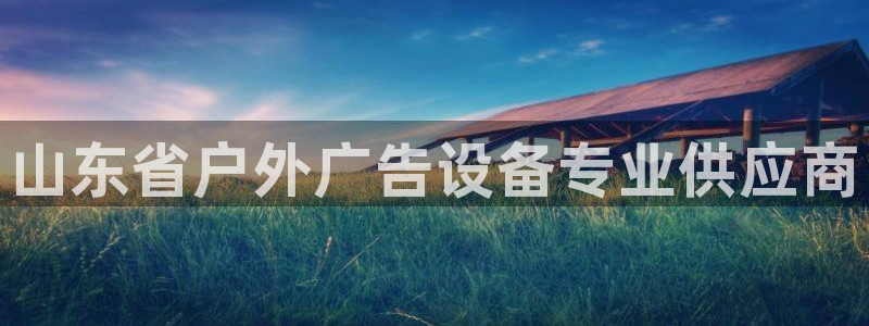 杏宇平台登陆：山东省户外广告设备专业供应商
