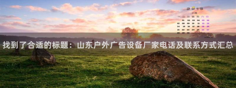杏宇平台代理怎么样啊：找到了合适的标题：山东户外广告设备厂家电话及联系方式汇总