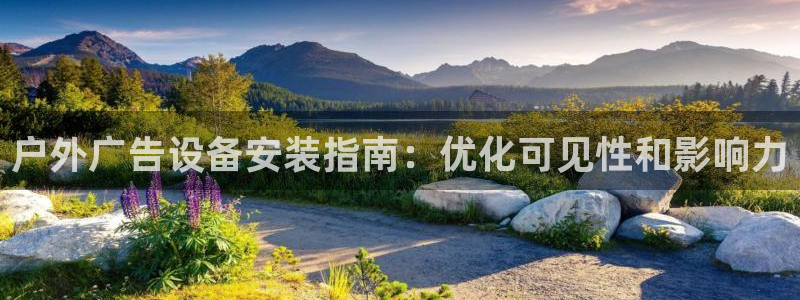 杏宇平台总代理电话：户外广告设备安装指南：优化可见性和影响力