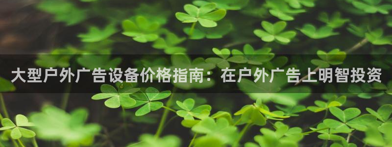 杏宇平台测速链接：大型户外广告设备价格指南：在户外广告上明智投资