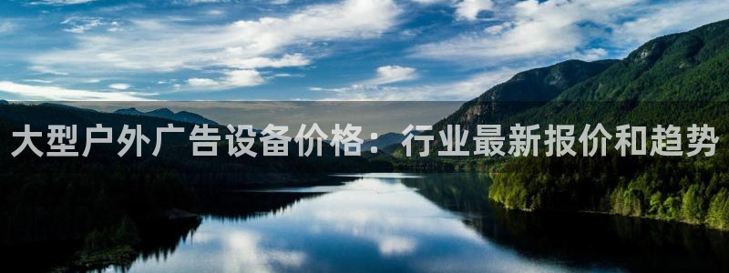 杏宇官方平台官网入口：大型户外广告设备价格：行业最新报价和趋势
