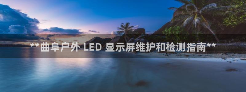 杏宇平台代理怎么赚钱：**曲阜户外 LED 显示屏维护和检测指南**