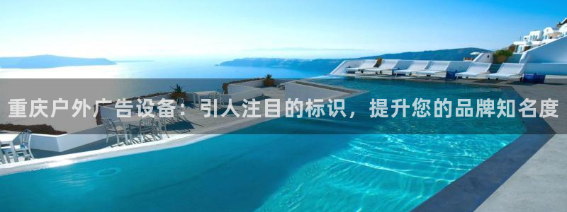 杏宇平台开户：重庆户外广告设备：引人注目的标识，提升您的品牌知名度