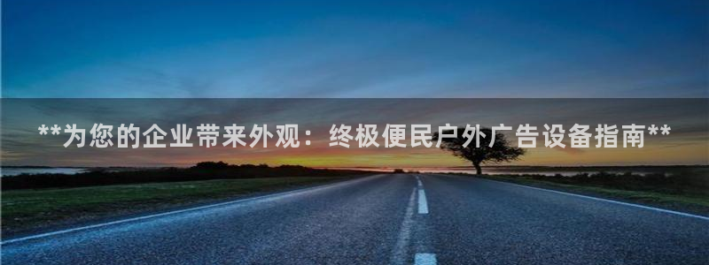 杏宇平台提现为什么这么久呢：**为您的企业带来外观：终极便民户外广告设备指南**