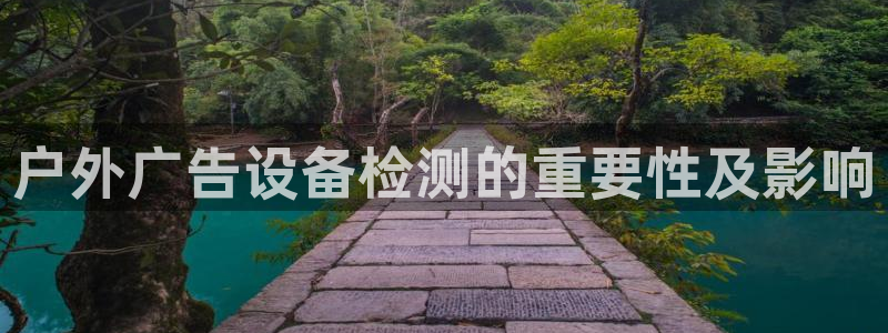 杏宇平台登录方法：户外广告设备检测的重要性及影响