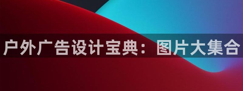 杏宇平台怎么样：户外广告设计宝典：图片大集合