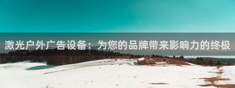 杏宇官方平台官网：激光户外广告设备：为您的品牌带来影响力的终极